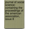 Journal of Social Science: Containing the Proceedings of the American Association, Issue 8 door Frederick Stanley Root