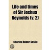 Life and Times of Sir Joshua Reynolds; With Notices of Some of His Contemporaries Volume 2 door Charles Robert Leslie