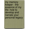 My Memory Keeper - The Essence Of My Life: How To Develop And Narrate Your Personal Legacy door Laurie Long