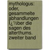 Mythologus: Oder, Gesammelte Abhandlungen Ï¿½Ber Die Sagen Des Alterthums. Zweiter Band by Philipp Buttmann
