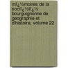 Mï¿½Moires De La Sociï¿½Tï¿½ Bourguignonne De Geographie Et D'Histoire, Volume 22 door Armand Cornereau