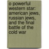 O Powerful Western Star: American Jews, Russian Jews, and the Final Battle of the Cold War door Peter Golden