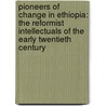 Pioneers Of Change In Ethiopia: The Reformist Intellectuals Of The Early Twentieth Century door Bahru Zewde