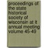 Proceedings of the State Historical Society of Wisconsin at It Annual Meeting Volume 45-49