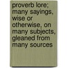 Proverb Lore; Many Sayings, Wise or Otherwise, on Many Subjects, Gleaned from Many Sources door F. Edward 1841-1909 Hulme