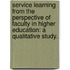 Service Learning From The Perspective Of Faculty In Higher Education: A Qualitative Study.
