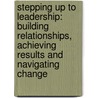Stepping Up to Leadership: Building Relationships, Achieving Results and Navigating Change door Richard L. Drinon