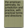 The American Admiralty, Its Jurisdiction and Practice, with Practical Forms and Directions door Robert Grenville Benedict