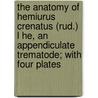 The Anatomy of Hemiurus Crenatus (Rud.) L He, an Appendiculate Trematode; With Four Plates door Clarence Haskell Lander