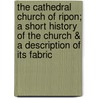 The Cathedral Church of Ripon; A Short History of the Church & a Description of Its Fabric door Cecil Walter Charles Hallett