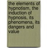 The Elements of Hypnotism, the Induction of Hypnosis, Its Phenomena, Its Dangers and Value door Ralph Harry Vincent