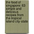 The Food of Singapore: 63 Simple and Delicious Recipes from the Tropical Island City-State