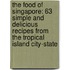 The Food of Singapore: 63 Simple and Delicious Recipes from the Tropical Island City-State