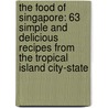 The Food of Singapore: 63 Simple and Delicious Recipes from the Tropical Island City-State by Djoko Wibisono