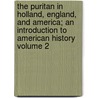The Puritan in Holland, England, and America; An Introduction to American History Volume 2 by Douglas Campbell