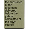 The Substance of the Argument Delivered Before the Judicial Committee of the Privy Council by Archibald John Stephens