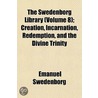 The Swedenborg Library Volume 8; Creation, Incarnation, Redemption, and the Divine Trinity by Emanuel Swedenborg