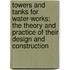 Towers and Tanks for Water-Works: the Theory and Practice of Their Design and Construction