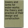 Towers and Tanks for Water-Works: the Theory and Practice of Their Design and Construction door James Nisbit Hazlehurst