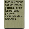 Tude Historique Sur Les Imp Ts Indirects Chez Les Romains Jusqu'aux Invasions Des Barbares door Ren Louis Victor 1852-1937 Cagnat