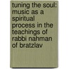 Tuning the Soul: Music as a Spiritual Process in the Teachings of Rabbi Nahman of Bratzlav by Chani Haran Smith