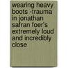 Wearing Heavy Boots -Trauma in Jonathan Safran Foer's  Extremely Loud and Incredibly Close door Nathalie Gerlach