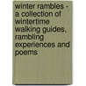 Winter Rambles - A Collection of Wintertime Walking Guides, Rambling Experiences and Poems by Authors Various