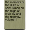 the Memoirs of the Duke of Saint-Simon on the Reign of Louis Xiv and the Regency, Volume 1 door Louis Rouvroy De Saint-Simon