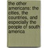 the Other Americans: the Cities, the Countries, and Especially the People of South America
