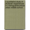 A Qualitative Study Of Students' Experiences In A Bilingual/Bicultural Urban Middle School. door William C. Zahner