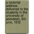 A Rectorial Address Delivered to the Students in the University of Aberdeen, 6th June, 1912