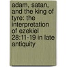 Adam, Satan, and the King of Tyre: The Interpretation of Ezekiel 28:11-19 in Late Antiquity by Hector M. Patmore