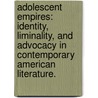 Adolescent Empires: Identity, Liminality, And Advocacy In Contemporary American Literature. by Myra Remigio