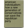 American Individualism: How A New Generation Of Conservatives Can Save The Republican Party door Margaret Hoover