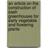 An Article On The Construction Of Sash Greenhouses For Early Vegetable And Flowering Plants door Charles H. Nissley
