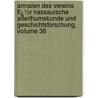 Annalen Des Vereins Fï¿½R Nassauische Alterthumskunde Und Geschichtsforschung, Volume 36 by Altertumskunde Und Geschichtsforschung