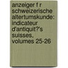 Anzeiger F R Schweizerische Altertumskunde: Indicateur D'Antiquit?'s Suisses, Volumes 25-26 by Schweizerisches Landesmuseum