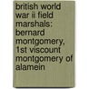 British World War Ii Field Marshals: Bernard Montgomery, 1st Viscount Montgomery Of Alamein by Books Llc