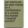 Can Witchcraft be seen merely as a Manifestation of a Society that feared 'Marginal' Women? door Marion Luger
