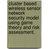 Cluster Based Wireless Sensor Network Security Model Using Game Theory And Risk Assessment. by Lakshmi Kanth Chandra Mohan