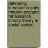 Defending Literature in Early Modern England: Renaissance Literary Theory in Social Context by Robert Matz