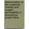 Determination Of The Molecular Mobility And Oxygen Permeability In Amorphous Protein Films. by Thomas J. Nack