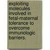 Exploiting Molecules Involved In Fetal-Maternal Tolerance To Overcome Immunologic Barriers. door Takashi Yamagami