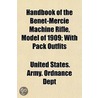Handbook of the Benet-Merci Machine Rifle, Model of 1909; With Pack Outfits and Accessories door United States Army Ordnance Dept