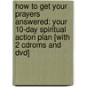 How To Get Your Prayers Answered: Your 10-Day Spiritual Action Plan [With 2 Cdroms And Dvd] door Kenneth Copeland