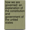 How We Are Governed: an Explanation of the Constitution and Government of the United States by Anna Laurens Dawes