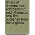 Letters of Eminent Men, Addressed to Ralph Thoresby: Now First Published from the Originals
