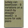 Ludwig Van Beethoven - 9 Variations on a March by Dressler - WoO63 - A Score for Solo Piano door Ludwig van Beethoven