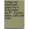 Ludwig Van Beethoven - Piano Trio In B-Flat Major - Op.97 - A Score Piano, Cello And Violin door Ludwig van Beethoven