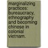 Marginalizing Practices: Bureaucracy, Ethnography And Becoming Chinese In Colonial Vietnam.